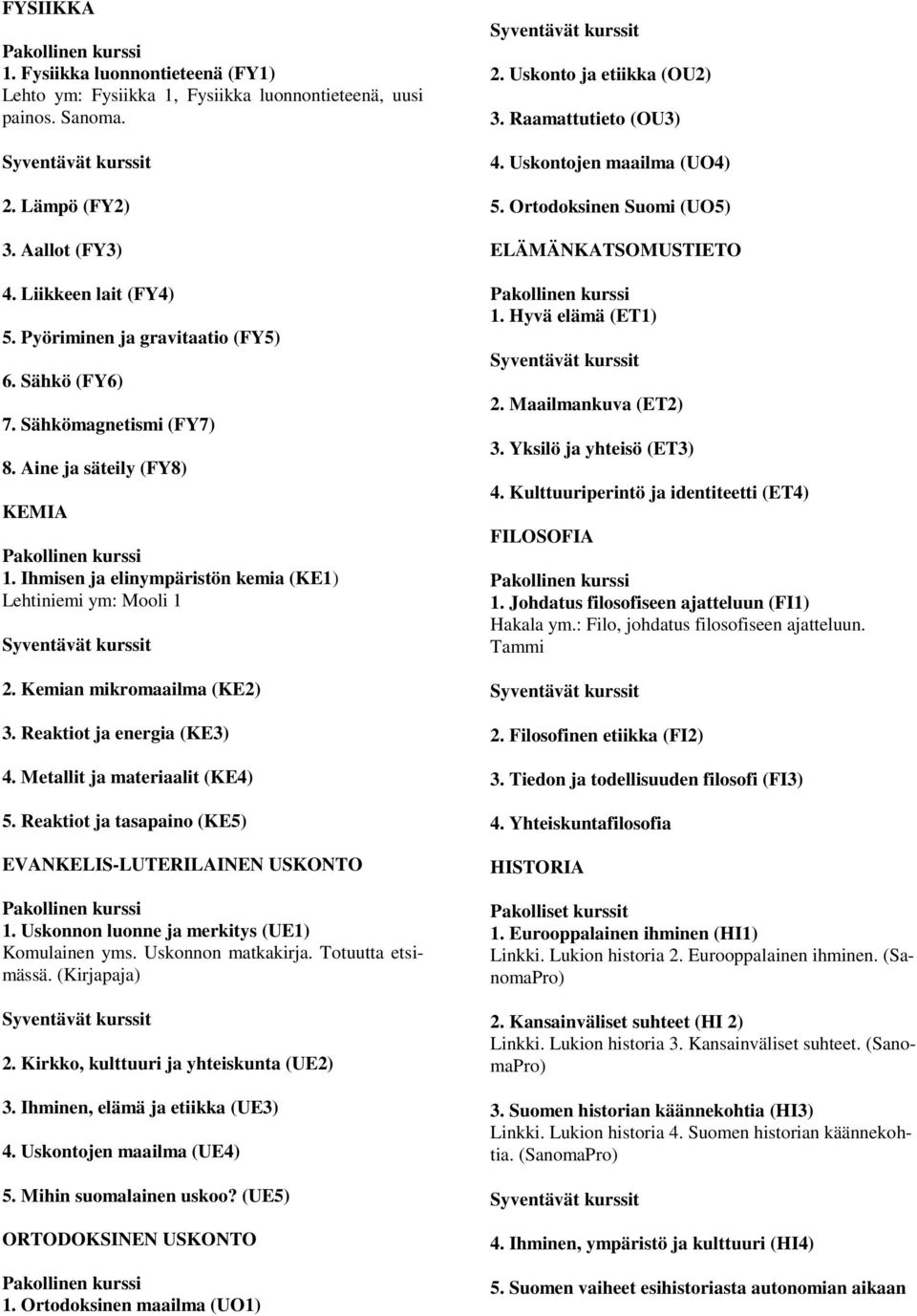 Kemian mikromaailma (KE2) 3. Reaktiot ja energia (KE3) 4. Metallit ja materiaalit (KE4) 5. Reaktiot ja tasapaino (KE5) EVANKELIS-LUTERILAINEN USKONTO Pakollinen kurssi 1.