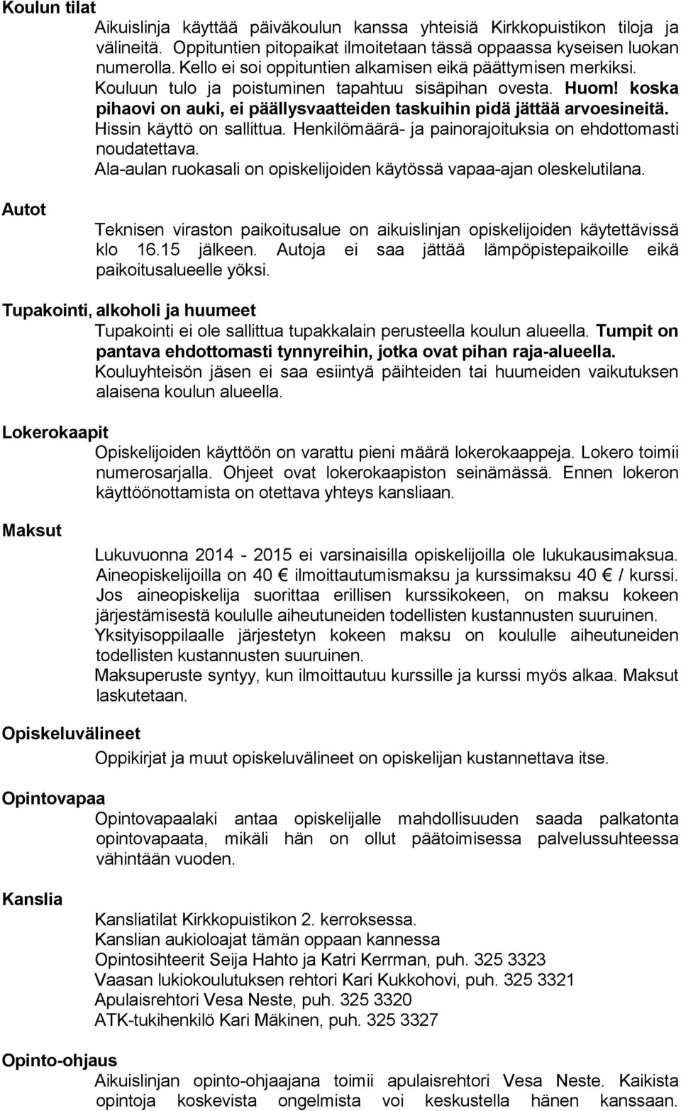 koska pihaovi on auki, ei päällysvaatteiden taskuihin pidä jättää arvoesineitä. Hissin käyttö on sallittua. Henkilömäärä- ja painorajoituksia on ehdottomasti noudatettava.