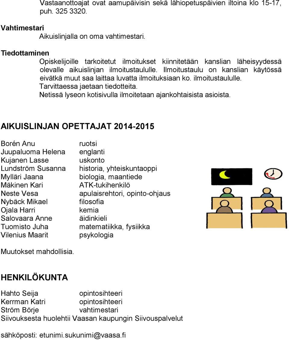 Ilmoitustaulu on kanslian käytössä eivätkä muut saa laittaa luvatta ilmoituksiaan ko. ilmoitustaululle. Tarvittaessa jaetaan tiedotteita.