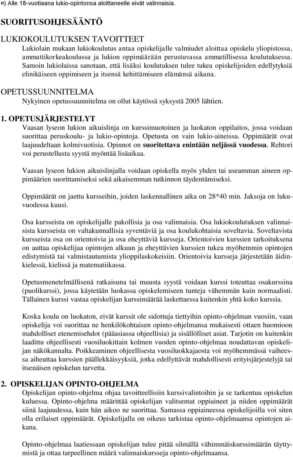 ammatillisessa koulutuksessa. Samoin lukiolaissa sanotaan, että lisäksi koulutuksen tulee tukea opiskelijoiden edellytyksiä elinikäiseen oppimiseen ja itsensä kehittämiseen elämänsä aikana.