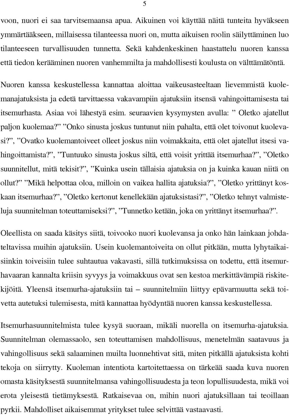 Sekä kahdenkeskinen haastattelu nuoren kanssa että tiedon kerääminen nuoren vanhemmilta ja mahdollisesti koulusta on välttämätöntä.