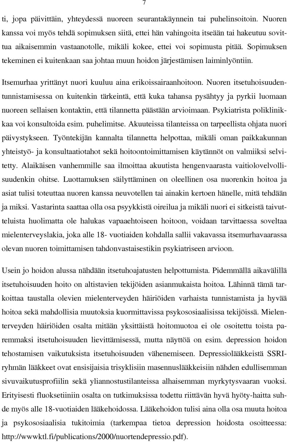 Sopimuksen tekeminen ei kuitenkaan saa johtaa muun hoidon järjestämisen laiminlyöntiin. Itsemurhaa yrittänyt nuori kuuluu aina erikoissairaanhoitoon.