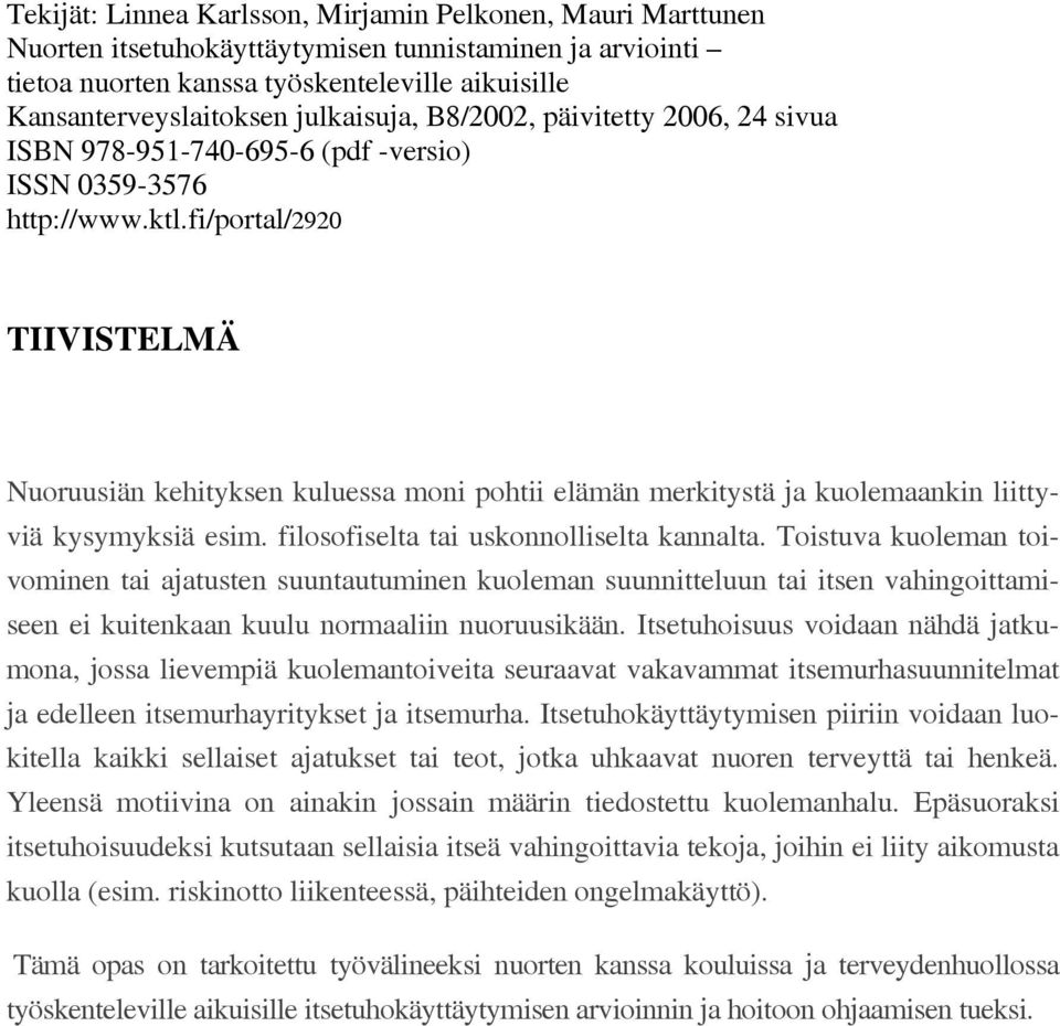 fi/portal/2920 TIIVISTELMÄ Nuoruusiän kehityksen kuluessa moni pohtii elämän merkitystä ja kuolemaankin liittyviä kysymyksiä esim. filosofiselta tai uskonnolliselta kannalta.