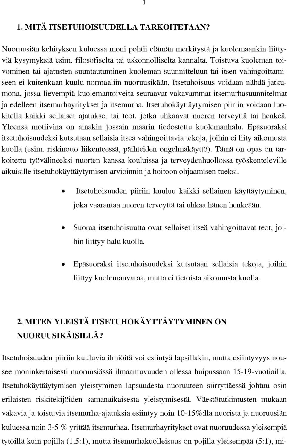 Itsetuhoisuus voidaan nähdä jatkumona, jossa lievempiä kuolemantoiveita seuraavat vakavammat itsemurhasuunnitelmat ja edelleen itsemurhayritykset ja itsemurha.