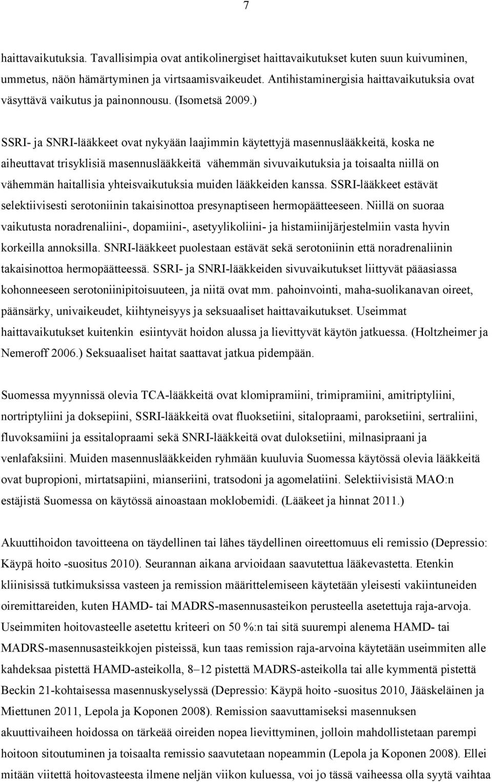 ) SSRI- ja SNRI-lääkkeet ovat nykyään laajimmin käytettyjä masennuslääkkeitä, koska ne aiheuttavat trisyklisiä masennuslääkkeitä vähemmän sivuvaikutuksia ja toisaalta niillä on vähemmän haitallisia