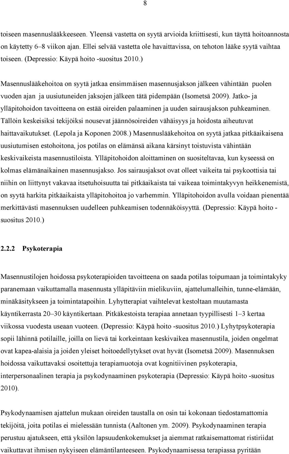 ) Masennuslääkehoitoa on syytä jatkaa ensimmäisen masennusjakson jälkeen vähintään puolen vuoden ajan ja uusiutuneiden jaksojen jälkeen tätä pidempään (Isometsä 2009).