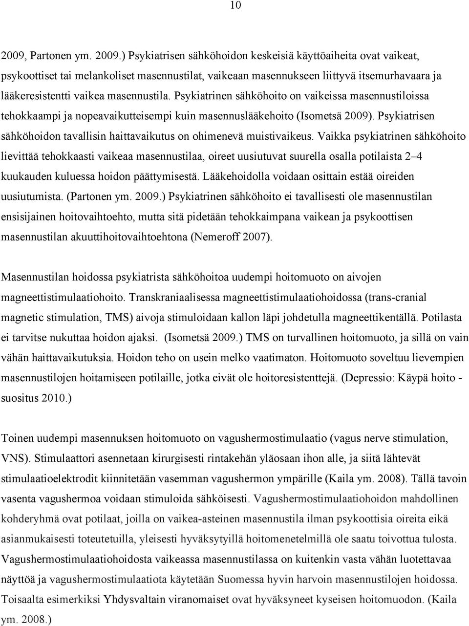 ) Psykiatrisen sähköhoidon keskeisiä käyttöaiheita ovat vaikeat, psykoottiset tai melankoliset masennustilat, vaikeaan masennukseen liittyvä itsemurhavaara ja lääkeresistentti vaikea masennustila.