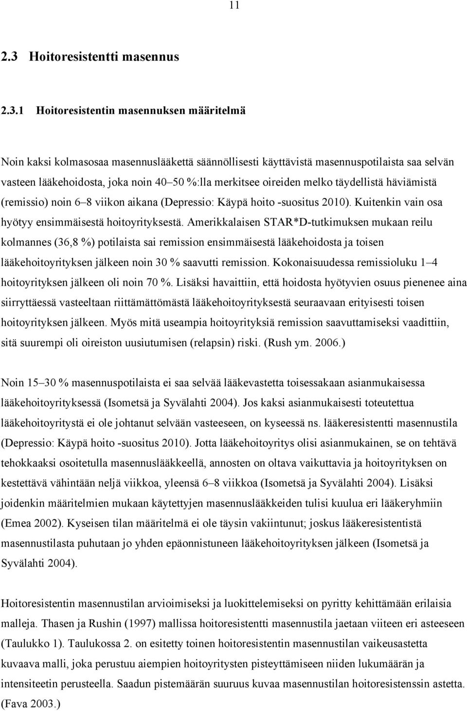 1 Hoitoresistentin masennuksen määritelmä Noin kaksi kolmasosaa masennuslääkettä säännöllisesti käyttävistä masennuspotilaista saa selvän vasteen lääkehoidosta, joka noin 40 50 %:lla merkitsee
