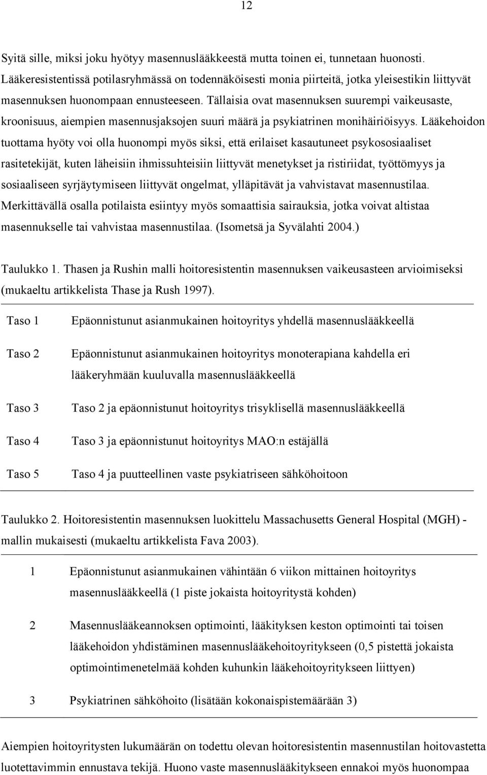 Tällaisia ovat masennuksen suurempi vaikeusaste, kroonisuus, aiempien masennusjaksojen suuri määrä ja psykiatrinen monihäiriöisyys.