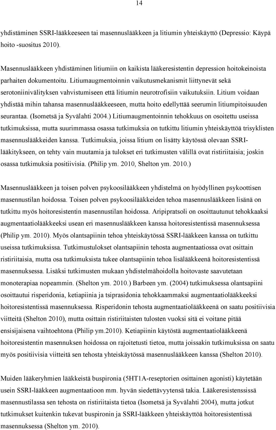 Litiumaugmentoinnin vaikutusmekanismit liittynevät sekä serotoniinivälityksen vahvistumiseen että litiumin neurotrofisiin vaikutuksiin.