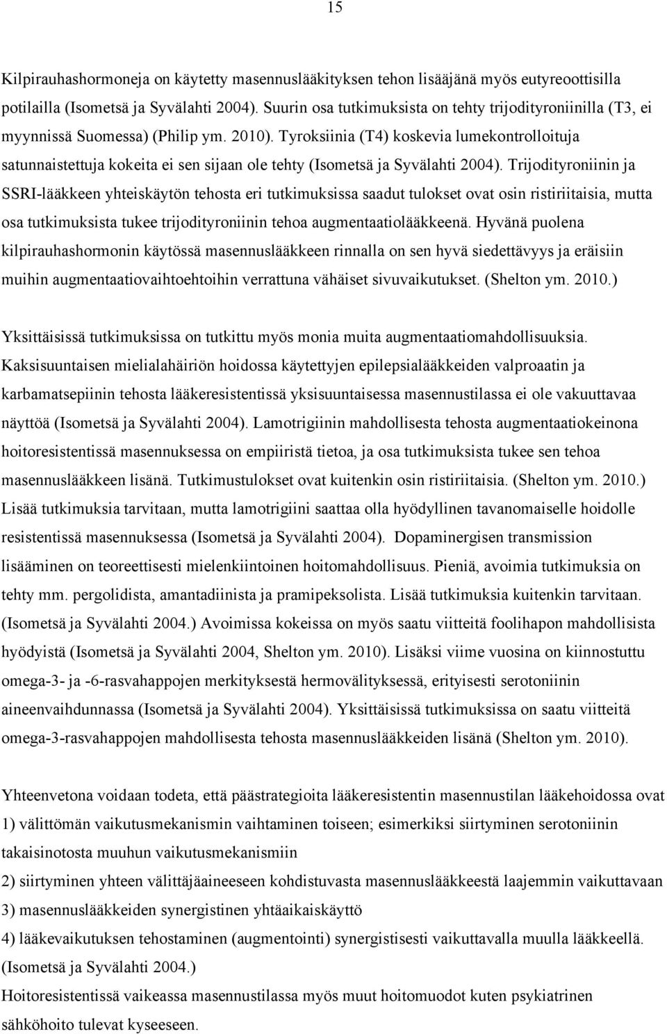 Tyroksiinia (T4) koskevia lumekontrolloituja satunnaistettuja kokeita ei sen sijaan ole tehty (Isometsä ja Syvälahti 2004).