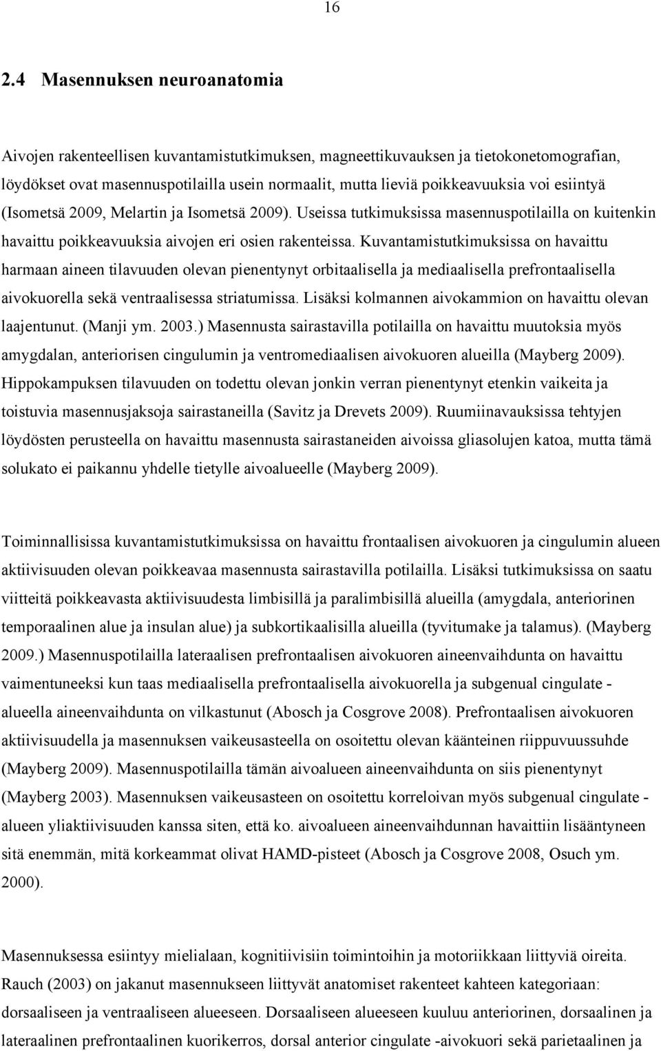 Kuvantamistutkimuksissa on havaittu harmaan aineen tilavuuden olevan pienentynyt orbitaalisella ja mediaalisella prefrontaalisella aivokuorella sekä ventraalisessa striatumissa.