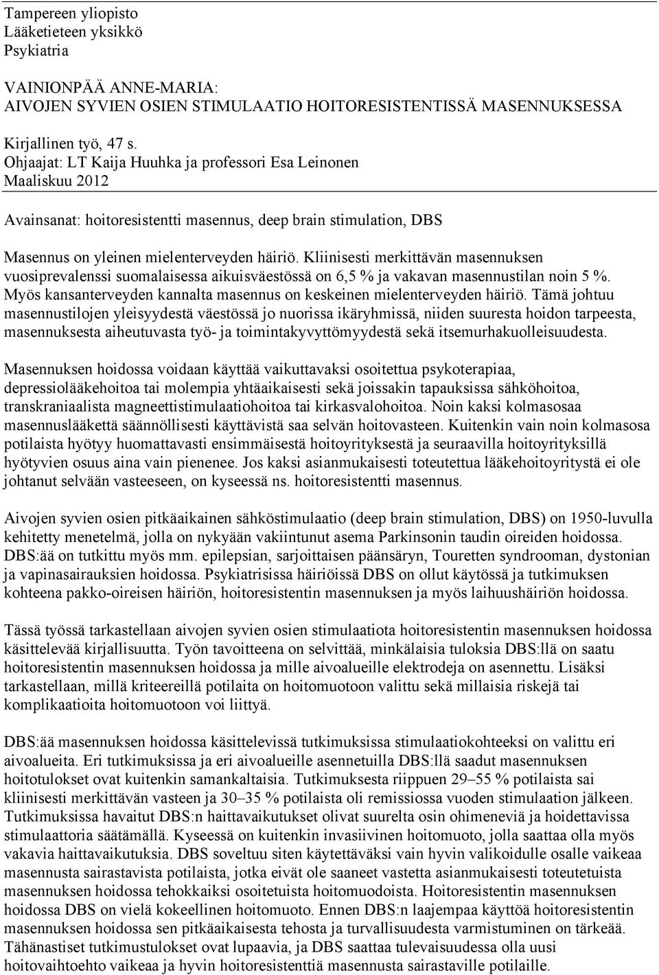 Kliinisesti merkittävän masennuksen vuosiprevalenssi suomalaisessa aikuisväestössä on 6,5 % ja vakavan masennustilan noin 5 %.
