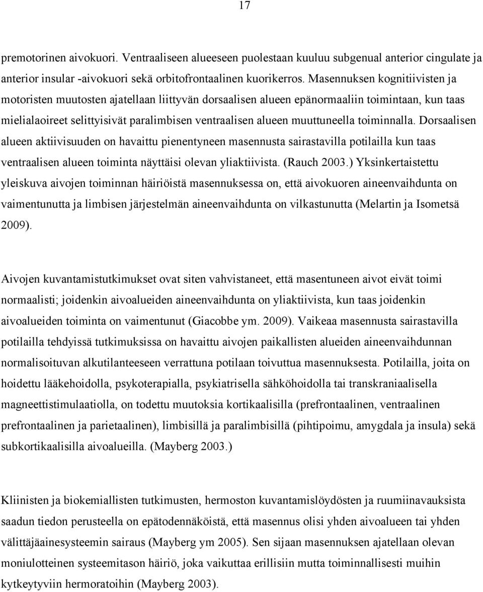 muuttuneella toiminnalla. Dorsaalisen alueen aktiivisuuden on havaittu pienentyneen masennusta sairastavilla potilailla kun taas ventraalisen alueen toiminta näyttäisi olevan yliaktiivista.