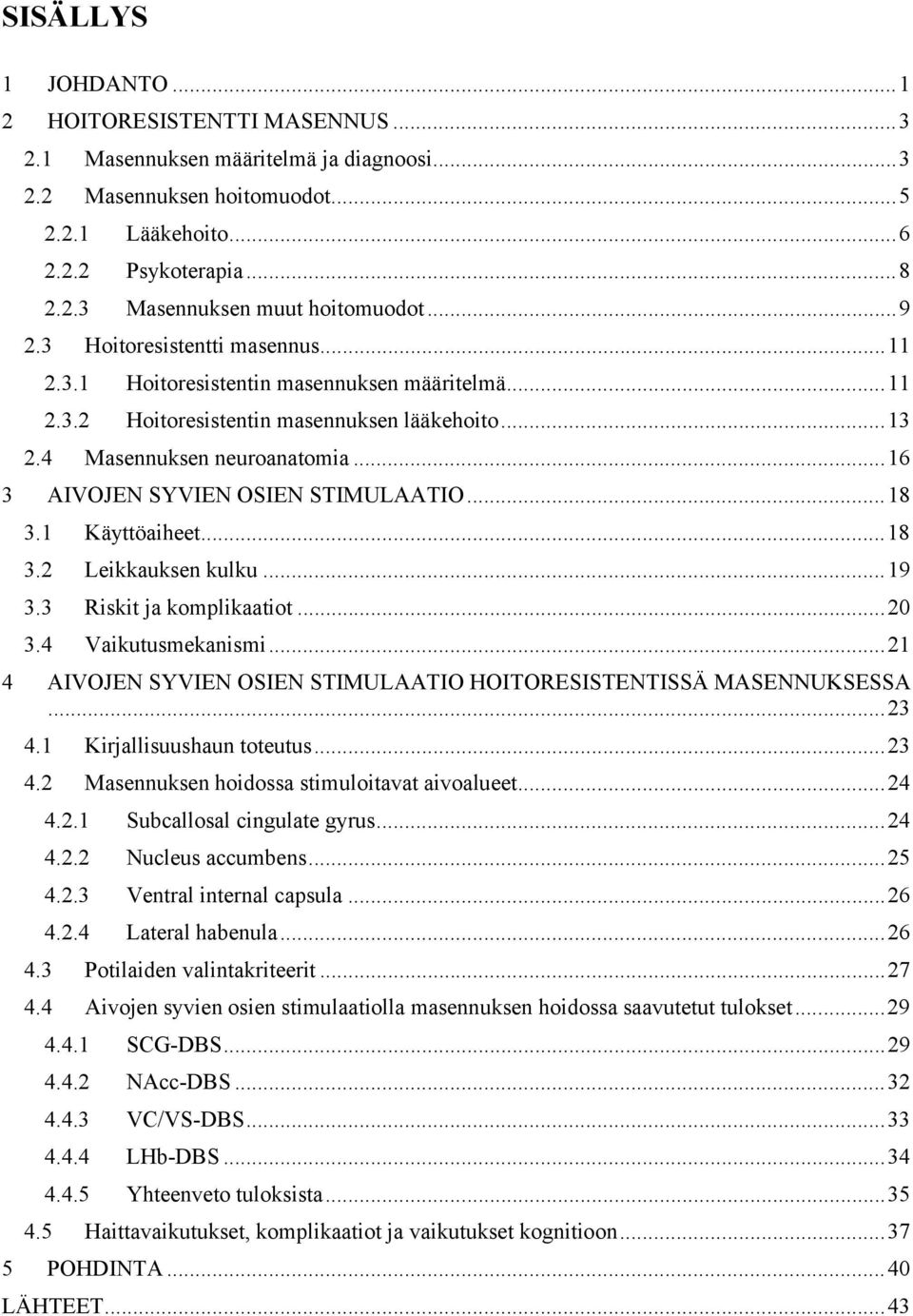 .. 16 3 AIVOJEN SYVIEN OSIEN STIMULAATIO... 18 3.1 Käyttöaiheet... 18 3.2 Leikkauksen kulku... 19 3.3 Riskit ja komplikaatiot... 20 3.4 Vaikutusmekanismi.