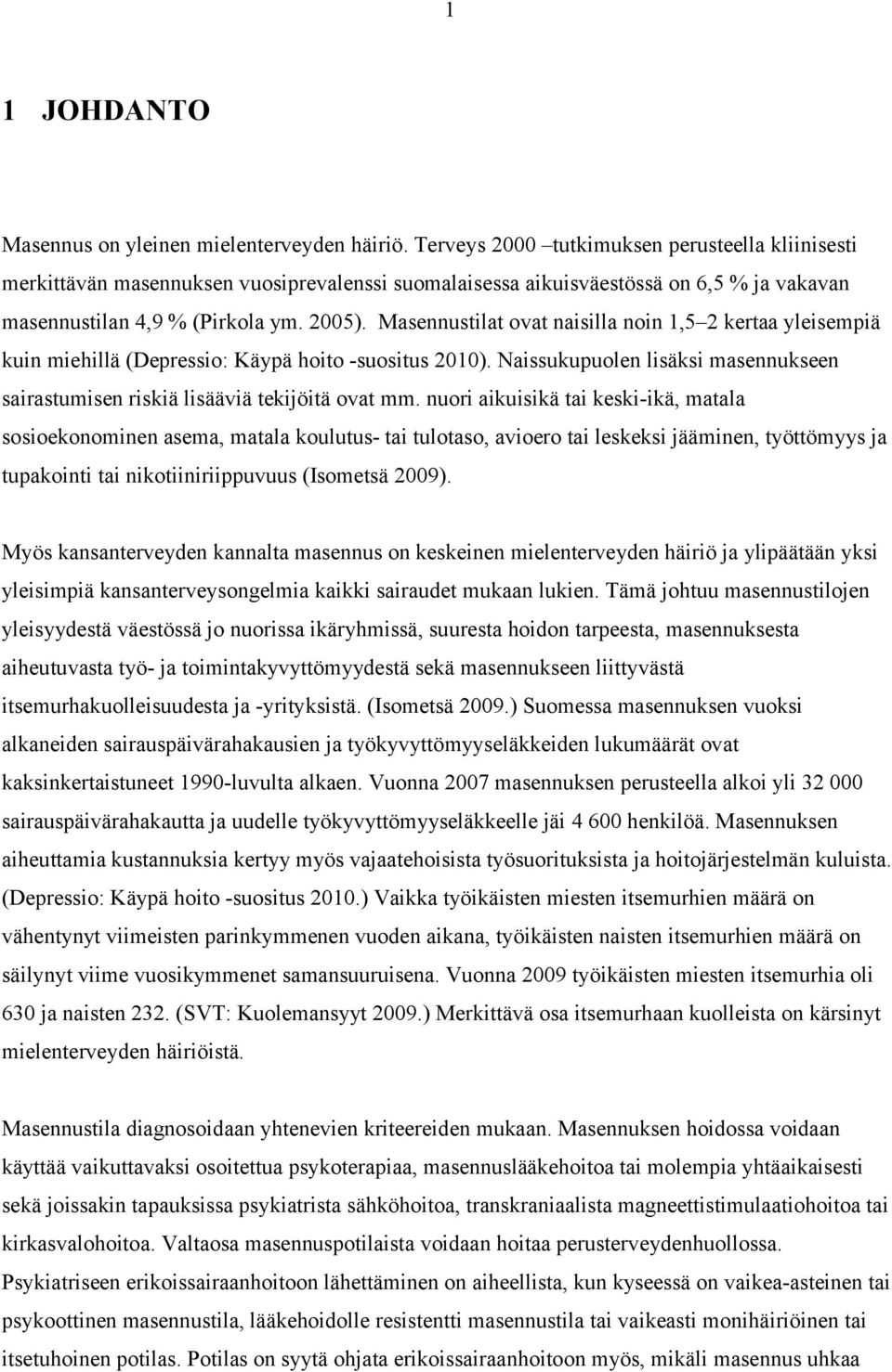 Masennustilat ovat naisilla noin 1,5 2 kertaa yleisempiä kuin miehillä (Depressio: Käypä hoito -suositus 2010). Naissukupuolen lisäksi masennukseen sairastumisen riskiä lisääviä tekijöitä ovat mm.