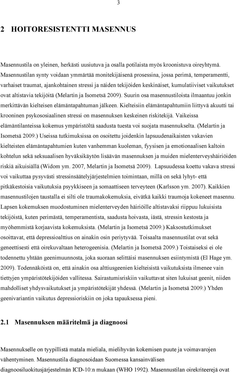 ovat altistavia tekijöitä (Melartin ja Isometsä 2009). Suurin osa masennustiloista ilmaantuu jonkin merkittävän kielteisen elämäntapahtuman jälkeen.