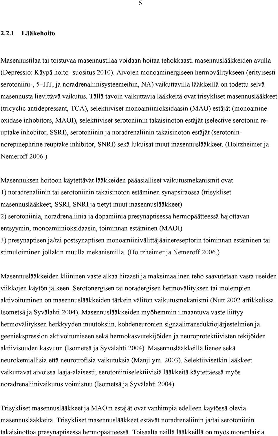 Tällä tavoin vaikuttavia lääkkeitä ovat trisykliset masennuslääkkeet (tricyclic antidepressant, TCA), selektiiviset monoamiinioksidaasin (MAO) estäjät (monoamine oxidase inhobitors, MAOI),