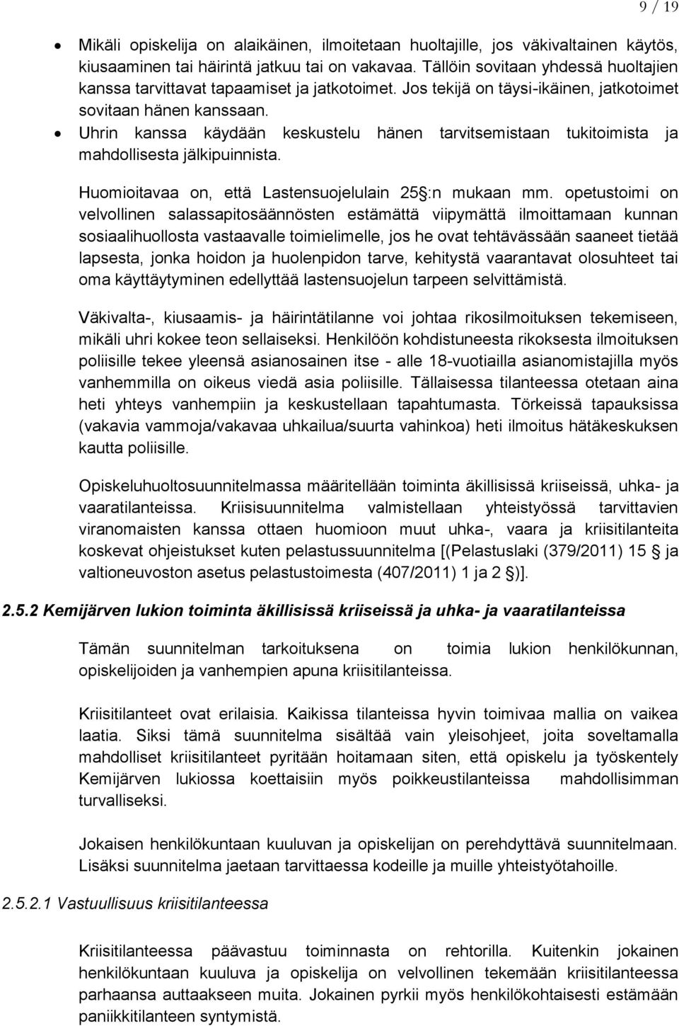 Uhrin kanssa käydään keskustelu hänen tarvitsemistaan tukitoimista ja mahdollisesta jälkipuinnista. Huomioitavaa on, että Lastensuojelulain 25 :n mukaan mm.