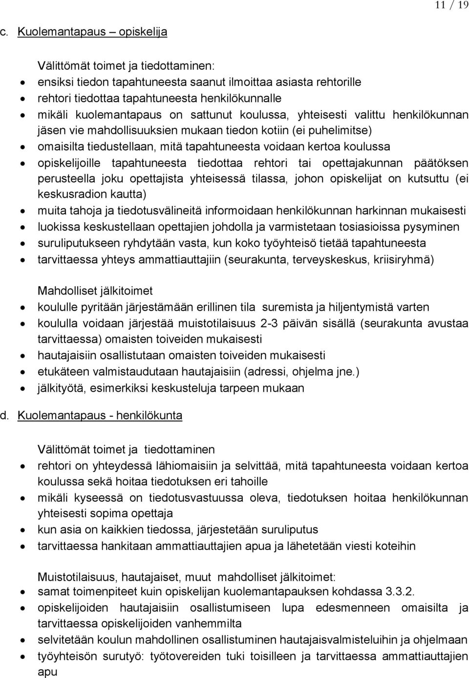 sattunut koulussa, yhteisesti valittu henkilökunnan jäsen vie mahdollisuuksien mukaan tiedon kotiin (ei puhelimitse) omaisilta tiedustellaan, mitä tapahtuneesta voidaan kertoa koulussa opiskelijoille