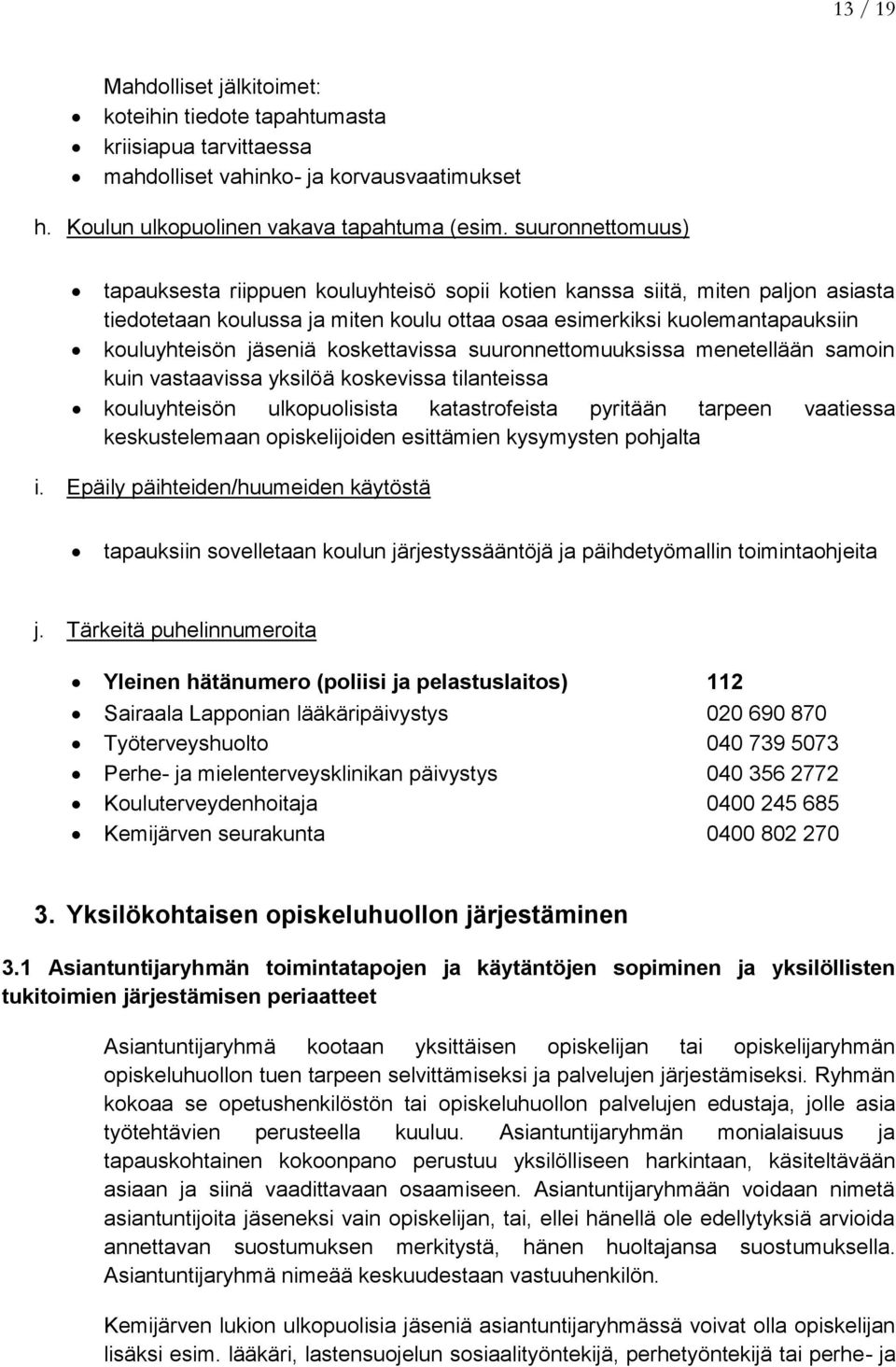 koskettavissa suuronnettomuuksissa menetellään samoin kuin vastaavissa yksilöä koskevissa tilanteissa kouluyhteisön ulkopuolisista katastrofeista pyritään tarpeen vaatiessa keskustelemaan