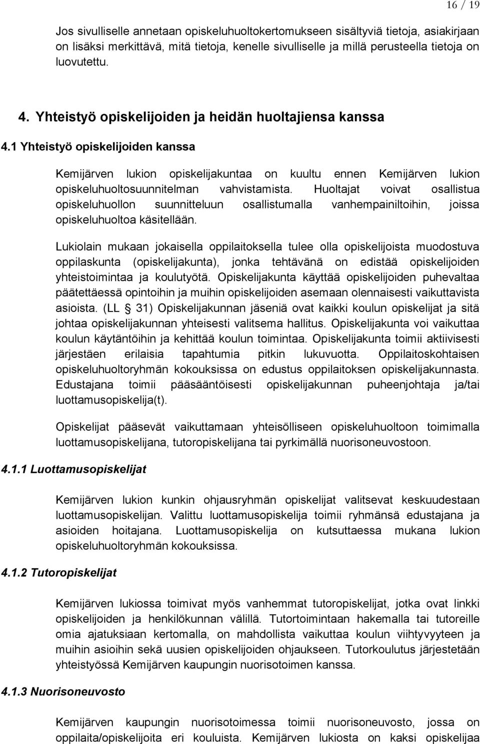 1 Yhteistyö opiskelijoiden kanssa Kemijärven lukion opiskelijakuntaa on kuultu ennen Kemijärven lukion opiskeluhuoltosuunnitelman vahvistamista.