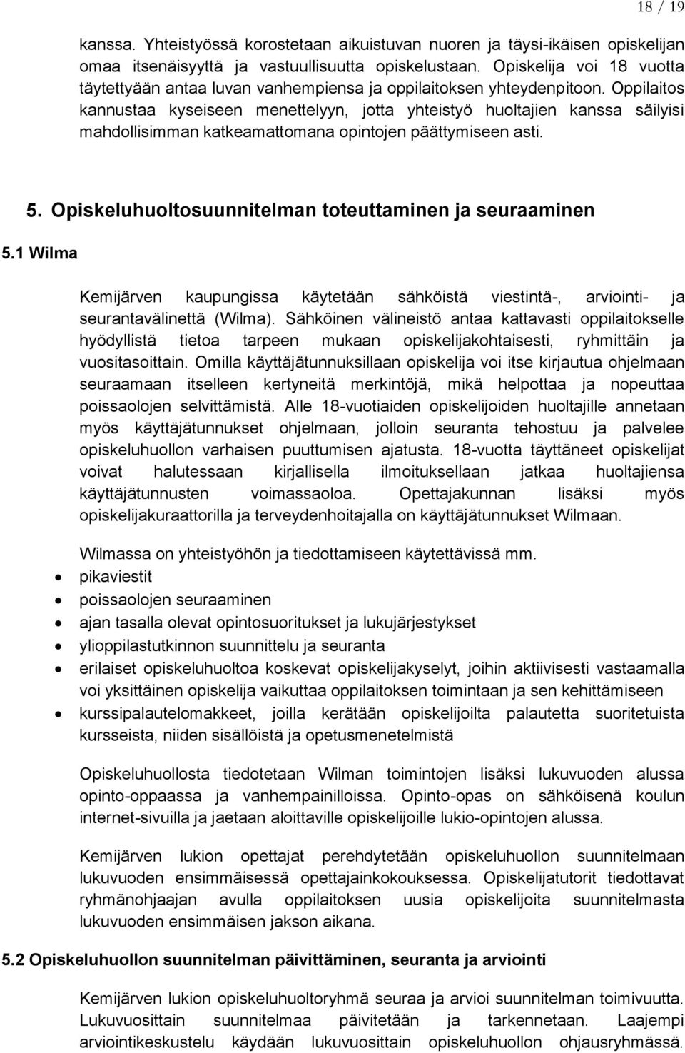 Oppilaitos kannustaa kyseiseen menettelyyn, jotta yhteistyö huoltajien kanssa säilyisi mahdollisimman katkeamattomana opintojen päättymiseen asti. 5.