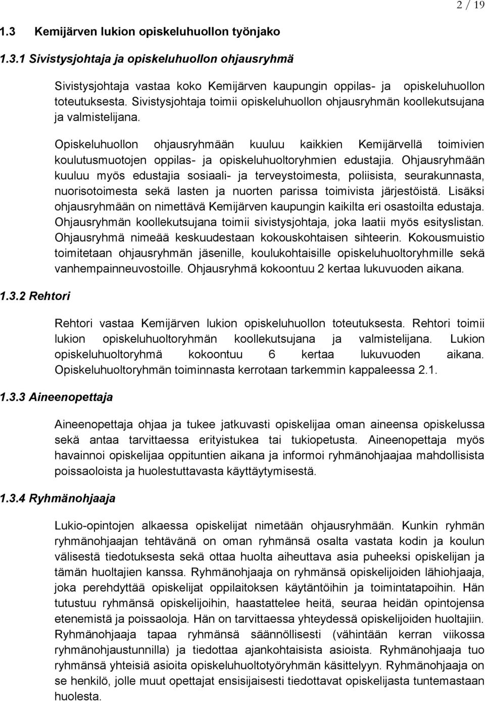 Opiskeluhuollon ohjausryhmään kuuluu kaikkien Kemijärvellä toimivien koulutusmuotojen oppilas- ja opiskeluhuoltoryhmien edustajia.