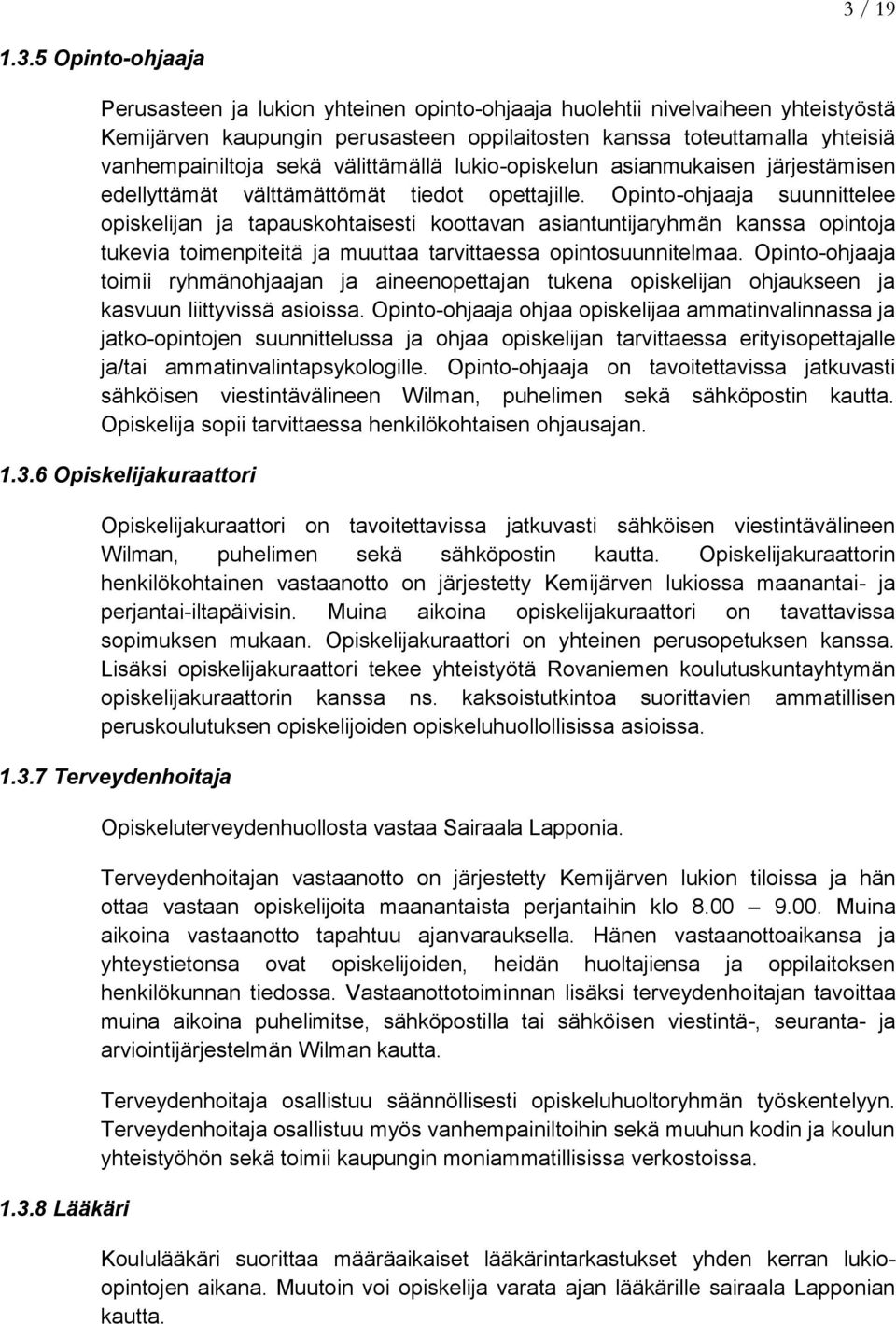 Opinto-ohjaaja suunnittelee opiskelijan ja tapauskohtaisesti koottavan asiantuntijaryhmän kanssa opintoja tukevia toimenpiteitä ja muuttaa tarvittaessa opintosuunnitelmaa.