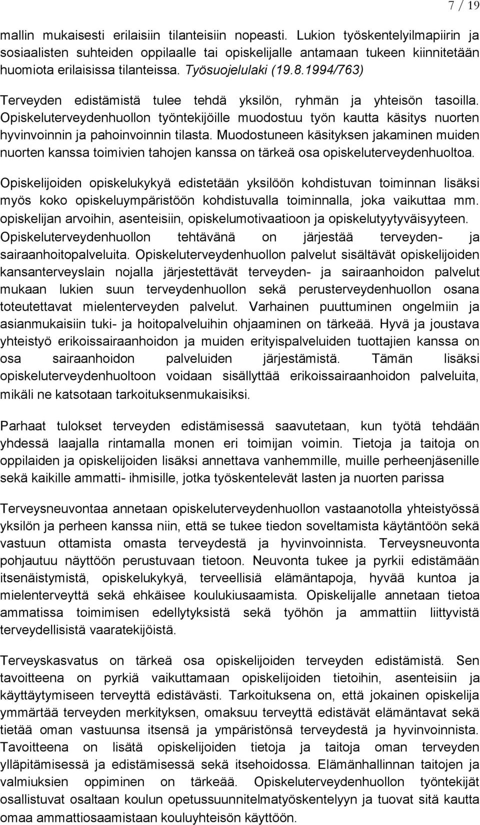 1994/763) Terveyden edistämistä tulee tehdä yksilön, ryhmän ja yhteisön tasoilla. Opiskeluterveydenhuollon työntekijöille muodostuu työn kautta käsitys nuorten hyvinvoinnin ja pahoinvoinnin tilasta.