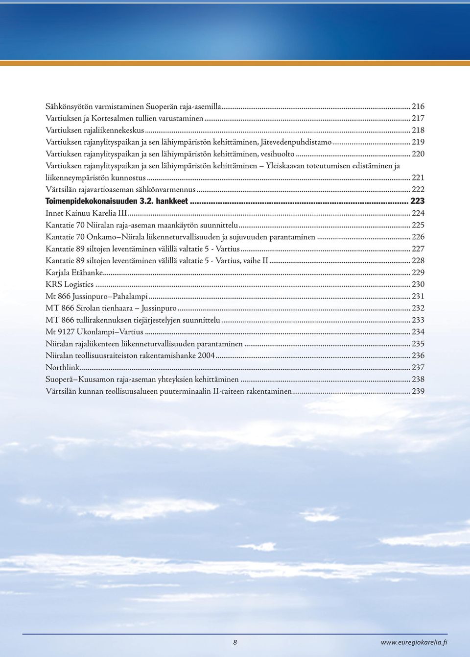 .. 220 Vartiuksen rajanylityspaikan ja sen lähiympäristön kehittäminen Yleiskaavan toteutumisen edistäminen ja liikenneympäristön kunnostus... 221 Värtsilän rajavartioaseman sähkönvarmennus.