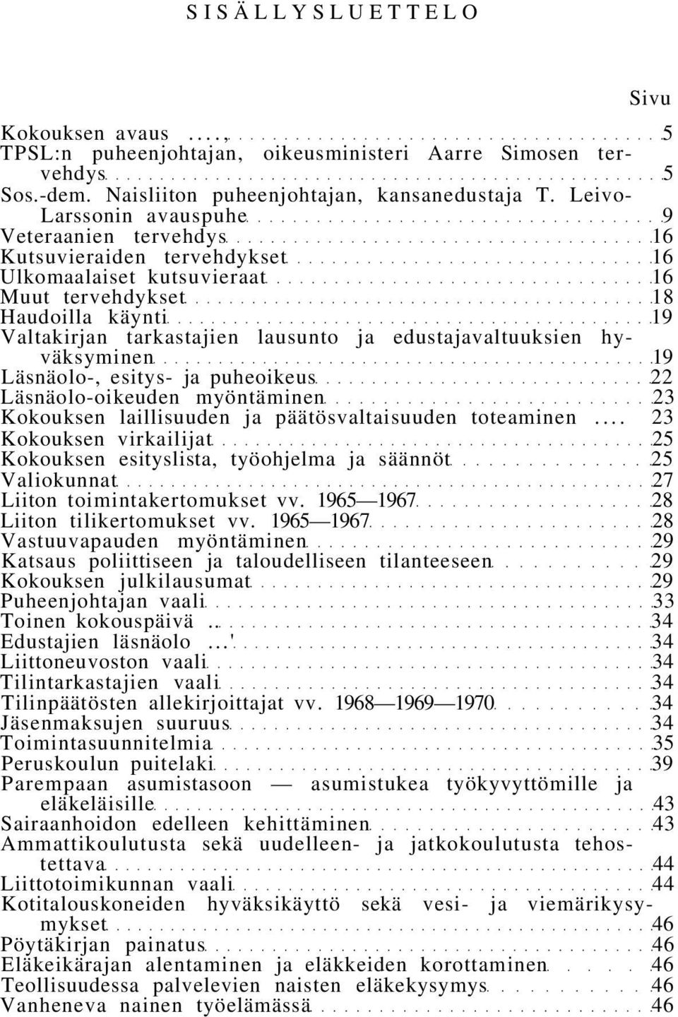 edustajavaltuuksien hyväksyminen 19 Läsnäolo-, esitys- ja puheoikeus 22 Läsnäolo-oikeuden myöntäminen 23 Kokouksen laillisuuden ja päätösvaltaisuuden toteaminen.