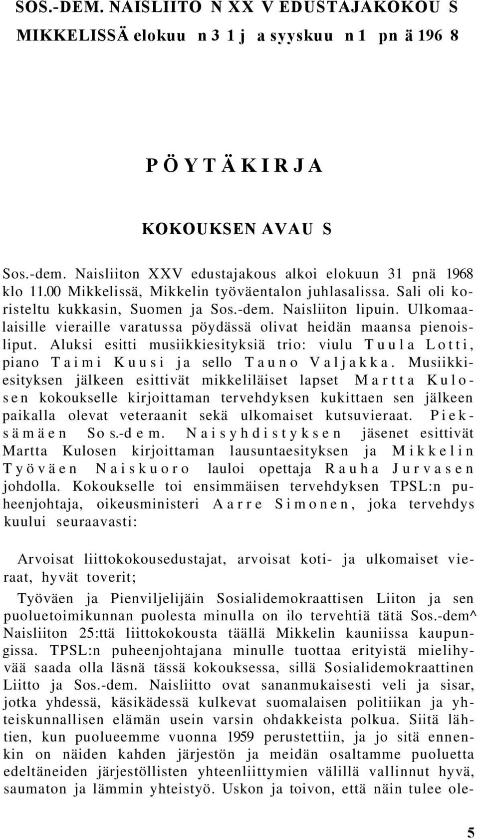 Aluksi esitti musiikkiesityksiä trio: viulu Tuula Lotti, piano Taimi Kuusi ja sello Tauno Valjakka.