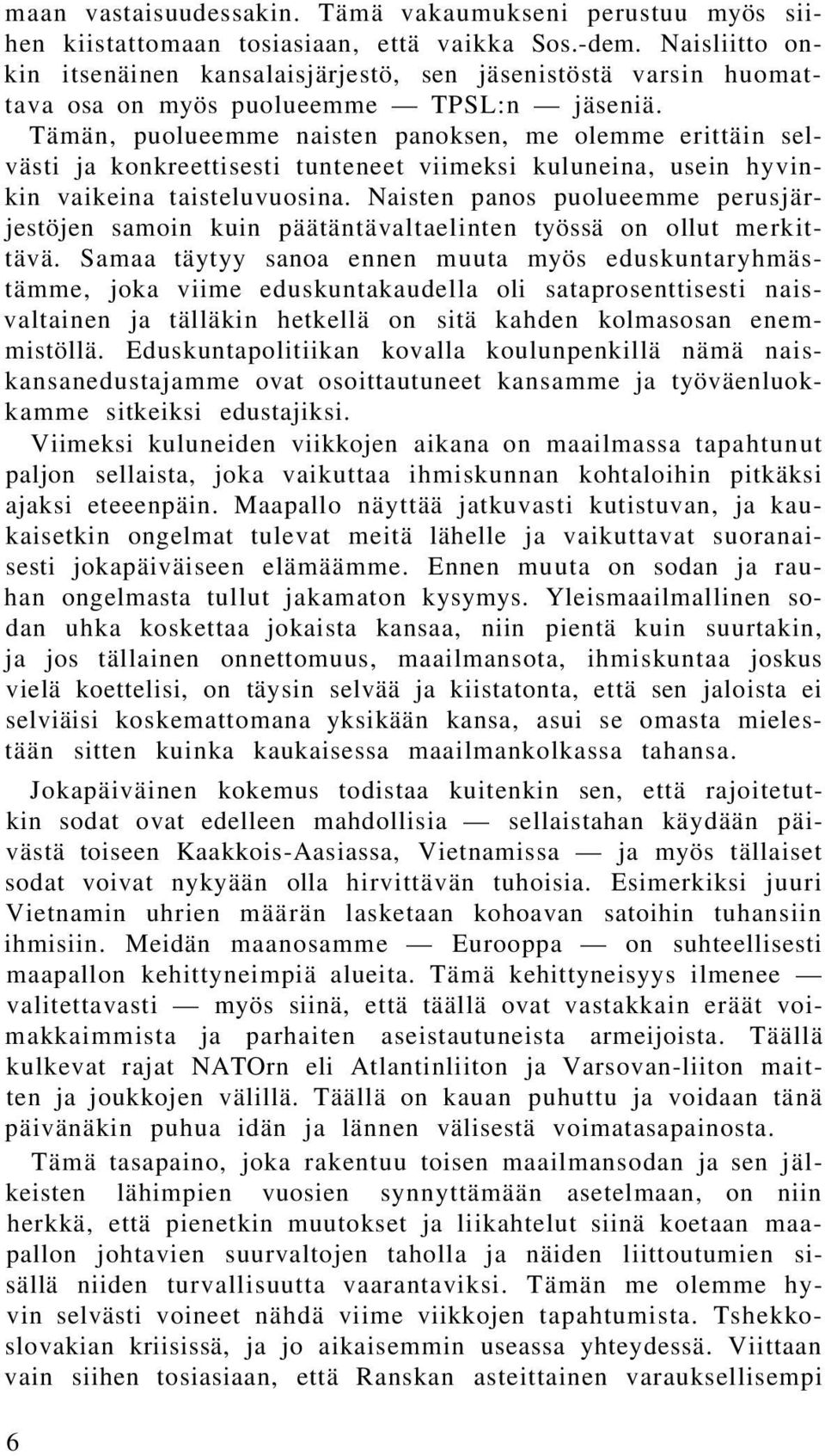 Tämän, puolueemme naisten panoksen, me olemme erittäin selvästi ja konkreettisesti tunteneet viimeksi kuluneina, usein hyvinkin vaikeina taisteluvuosina.