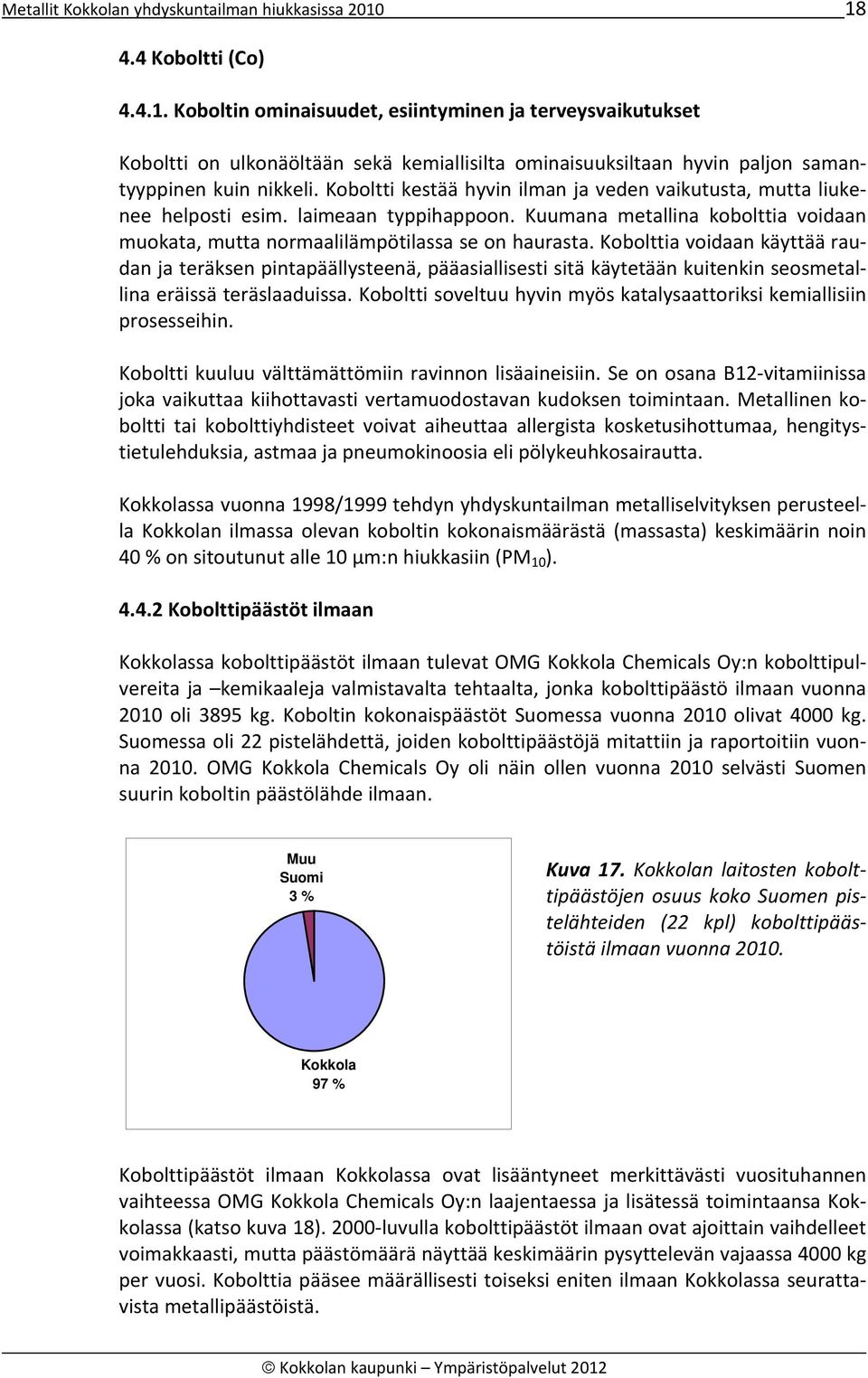 Koboltti kestää hyvin ilman ja veden vaikutusta, mutta liukenee helposti esim. laimeaan typpihappoon. Kuumana metallina kobolttia voidaan muokata, mutta normaalilämpötilassa se on haurasta.