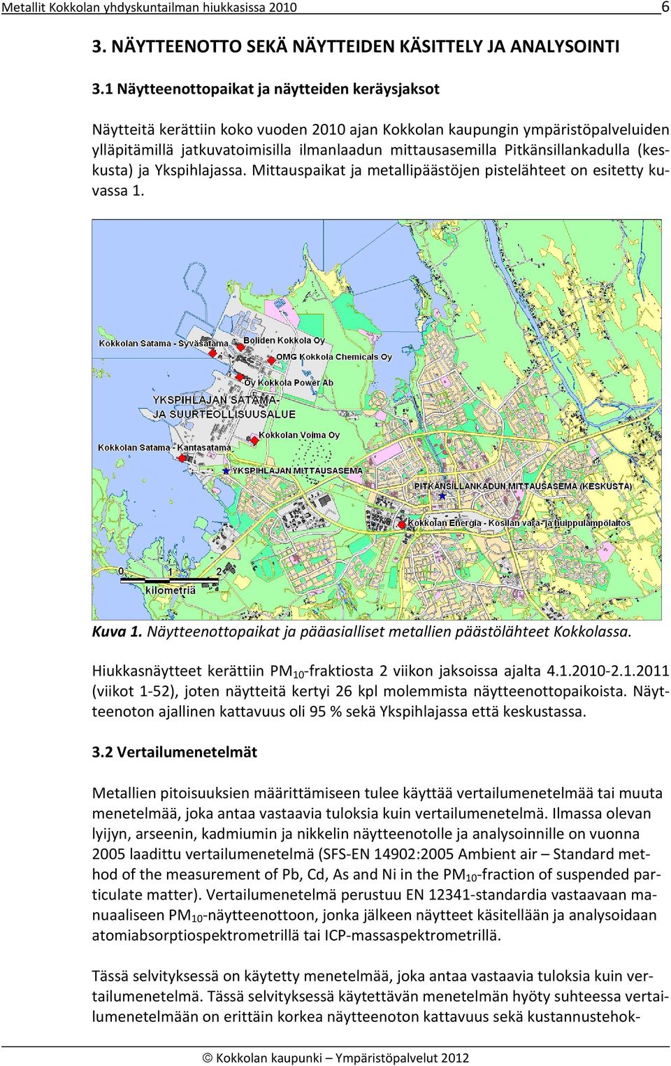 Pitkänsillankadulla (kes kusta) ja Ykspihlajassa. Mittauspaikat ja metallipäästöjen pistelähteet on esitetty ku vassa 1. Kuva 1. Näytteenottopaikat ja pääasialliset metallien päästölähteet Kokkolassa.