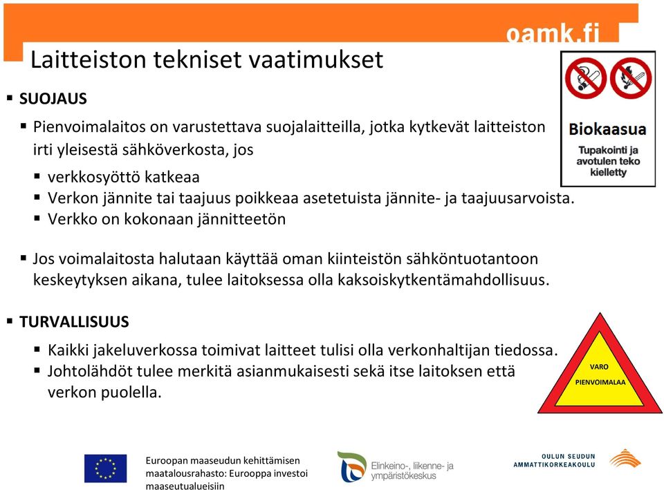 Verkko on kokonaan jännitteetön Jos voimalaitosta halutaan käyttää oman kiinteistön sähköntuotantoon keskeytyksen aikana, tulee laitoksessa olla