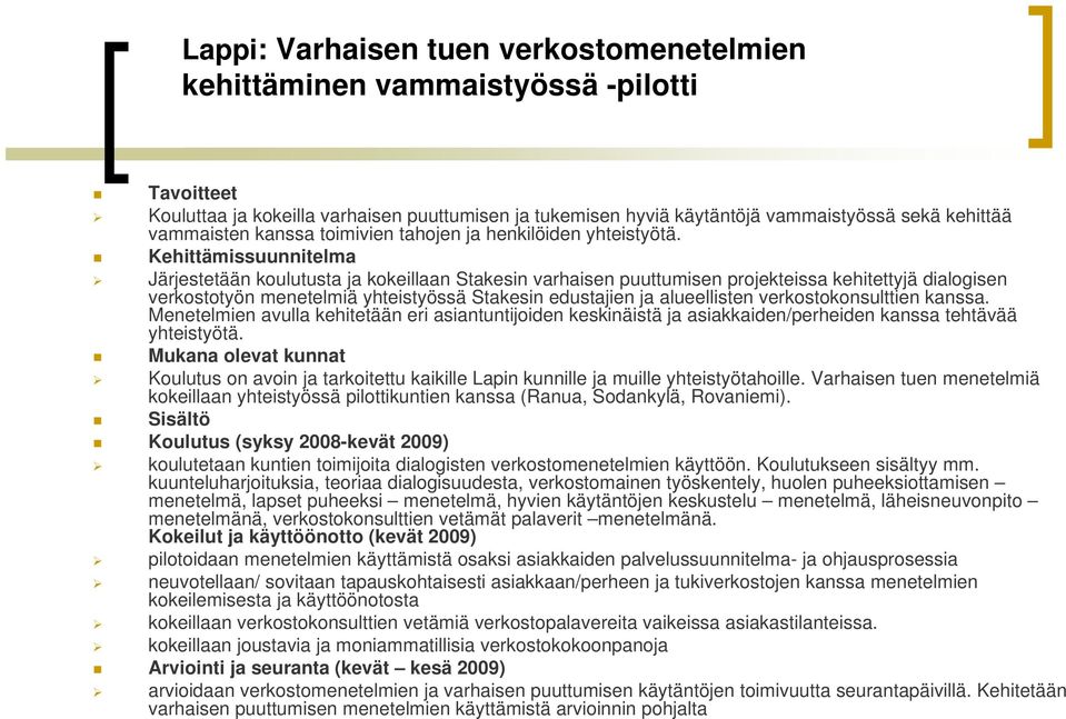 Kehittämissuunnitelma Järjestetään koulutusta ja kokeillaan Stakesin varhaisen puuttumisen projekteissa kehitettyjä dialogisen verkostotyön menetelmiä yhteistyössä Stakesin edustajien ja alueellisten