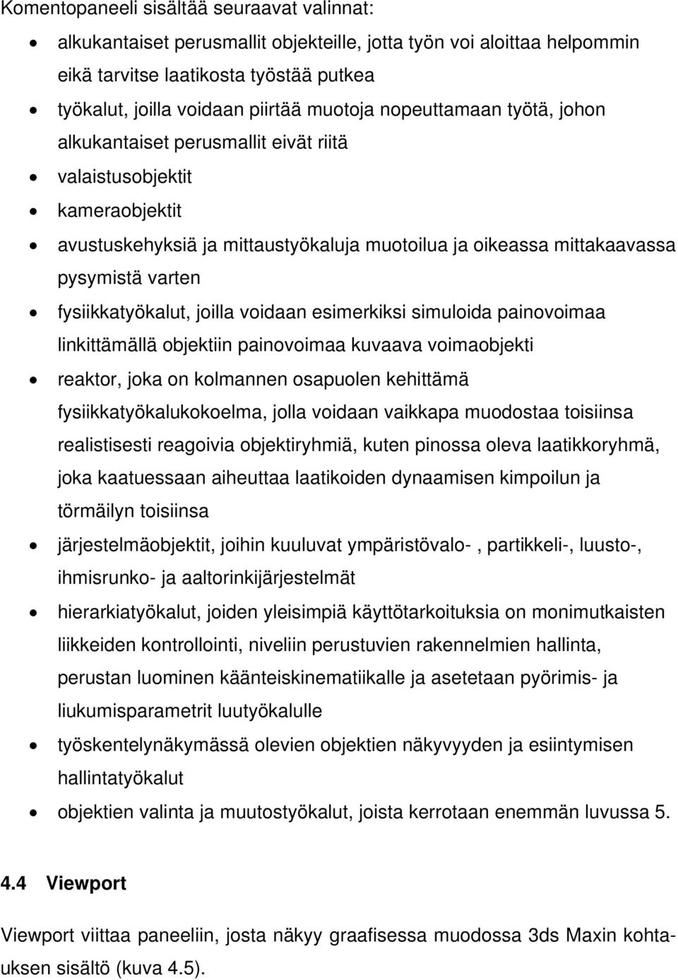 fysiikkatyökalut, joilla voidaan esimerkiksi simuloida painovoimaa linkittämällä objektiin painovoimaa kuvaava voimaobjekti reaktor, joka on kolmannen osapuolen kehittämä fysiikkatyökalukokoelma,