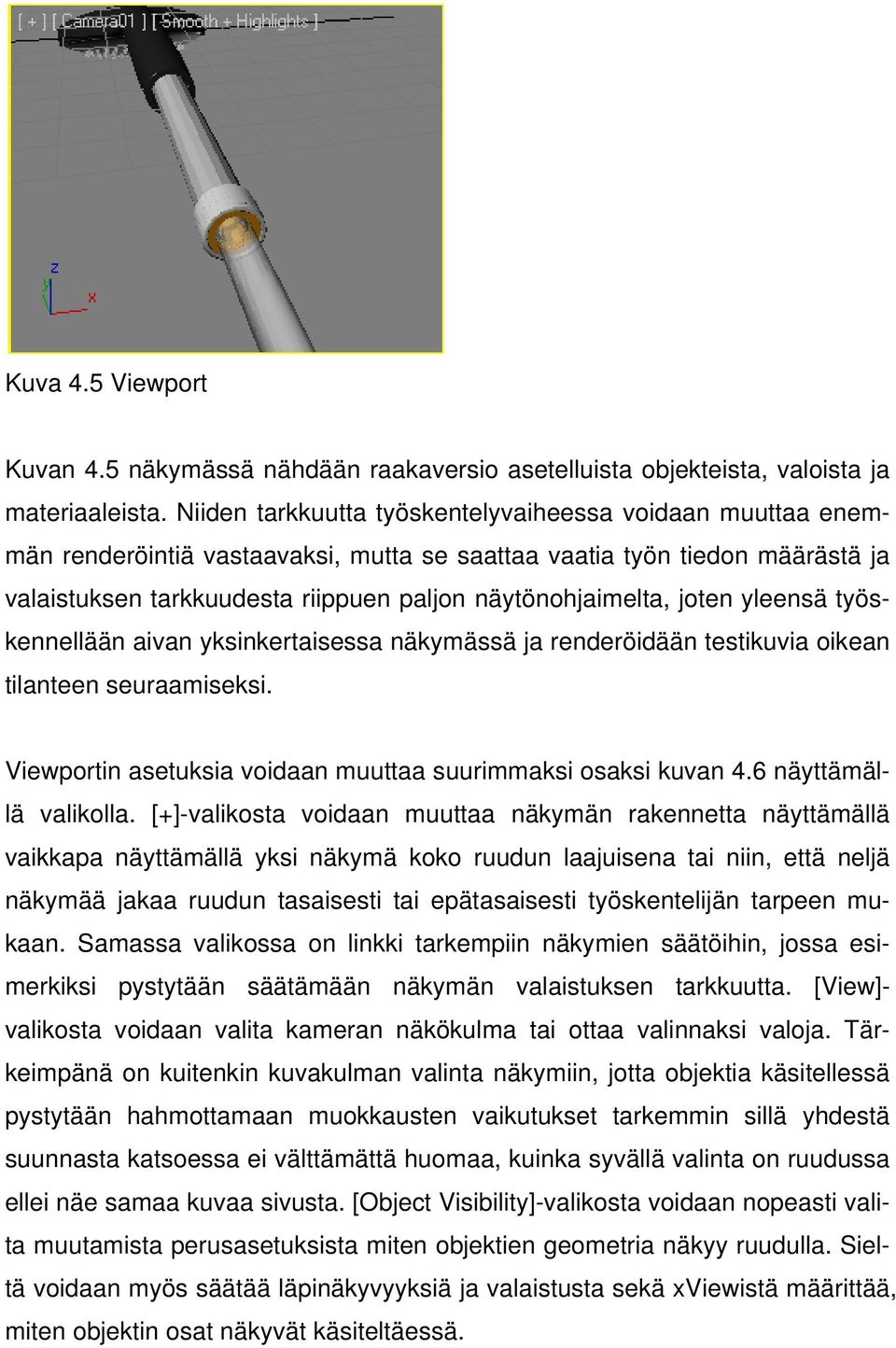 joten yleensä työskennellään aivan yksinkertaisessa näkymässä ja renderöidään testikuvia oikean tilanteen seuraamiseksi. Viewportin asetuksia voidaan muuttaa suurimmaksi osaksi kuvan 4.