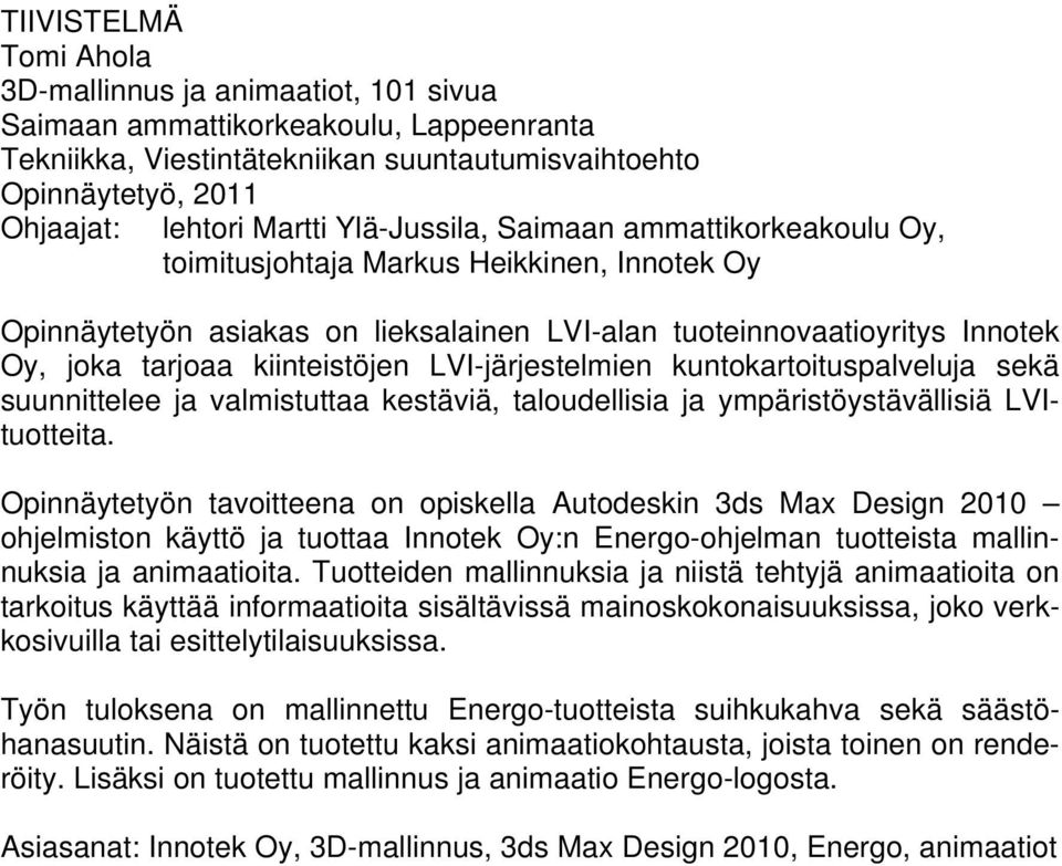 LVI-järjestelmien kuntokartoituspalveluja sekä suunnittelee ja valmistuttaa kestäviä, taloudellisia ja ympäristöystävällisiä LVItuotteita.