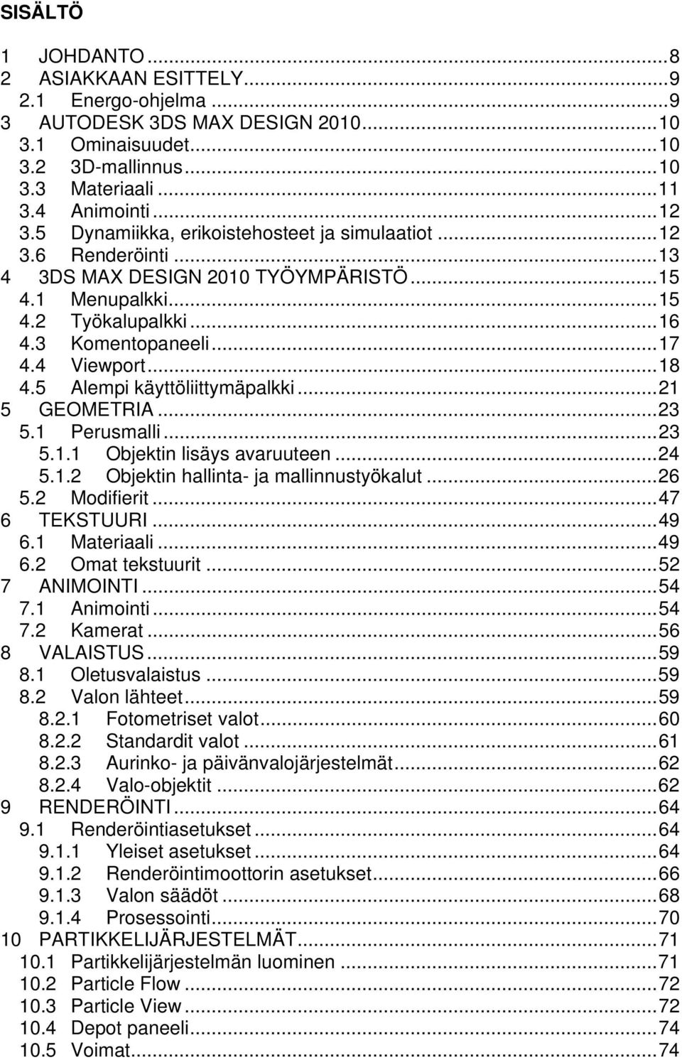 .. 18 4.5 Alempi käyttöliittymäpalkki... 21 5 GEOMETRIA... 23 5.1 Perusmalli... 23 5.1.1 Objektin lisäys avaruuteen... 24 5.1.2 Objektin hallinta- ja mallinnustyökalut... 26 5.2 Modifierit.