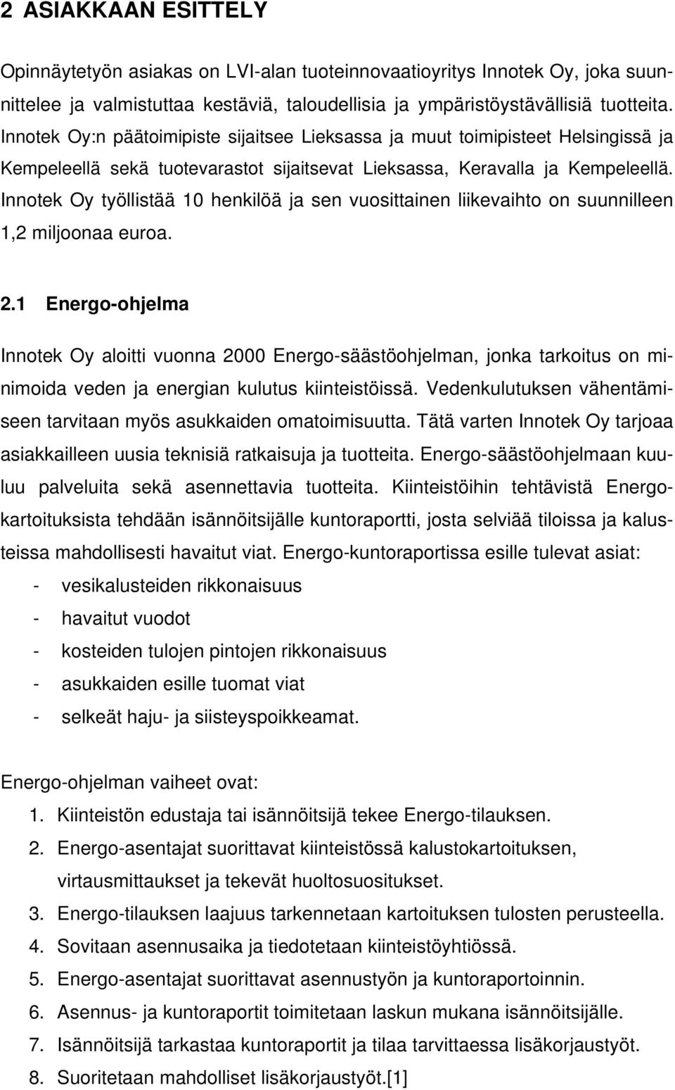 Innotek Oy työllistää 10 henkilöä ja sen vuosittainen liikevaihto on suunnilleen 1,2 miljoonaa euroa. 2.