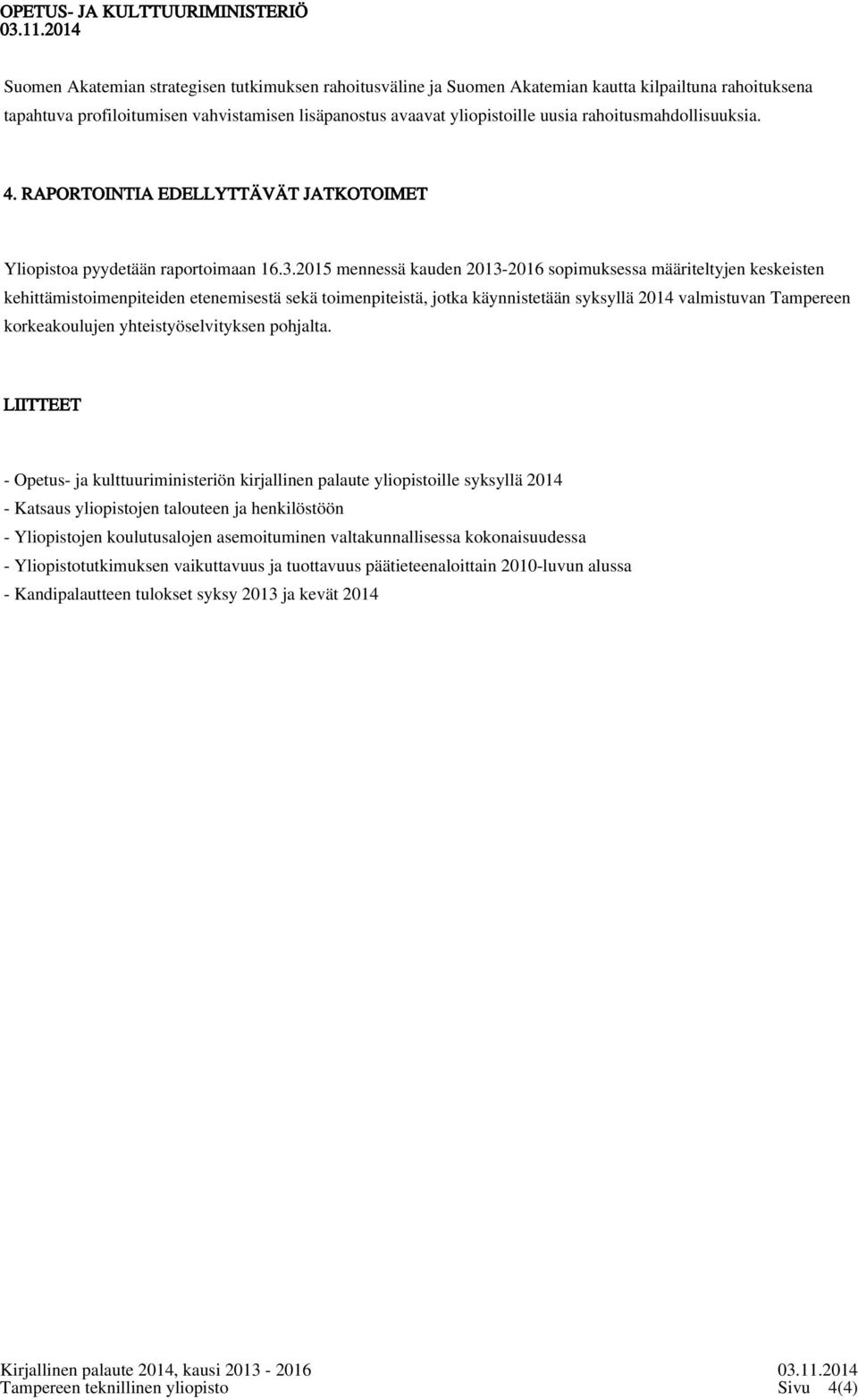 2015 mennessä kauden 2013-2016 sopimuksessa määriteltyjen keskeisten kehittämistoimenpiteiden etenemisestä sekä toimenpiteistä, jotka käynnistetään syksyllä 2014 valmistuvan Tampereen korkeakoulujen