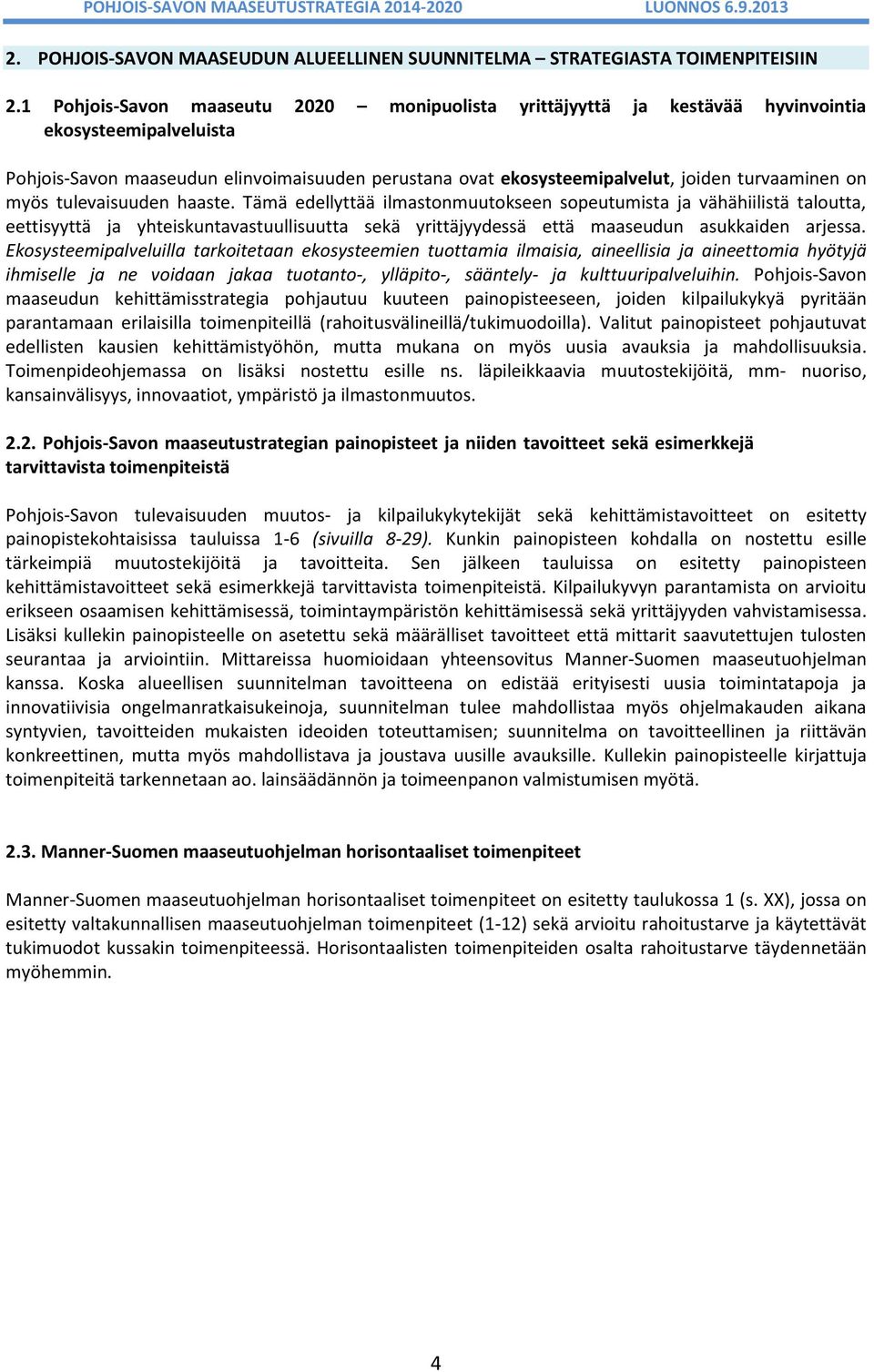 on myös tulevaisuuden haaste. Tämä edellyttää ilmastonmuutokseen sopeutumista ja vähähiilistä taloutta, eettisyyttä ja yhteiskuntavastuullisuutta sekä yrittäjyydessä että maaseudun asukkaiden arjessa.