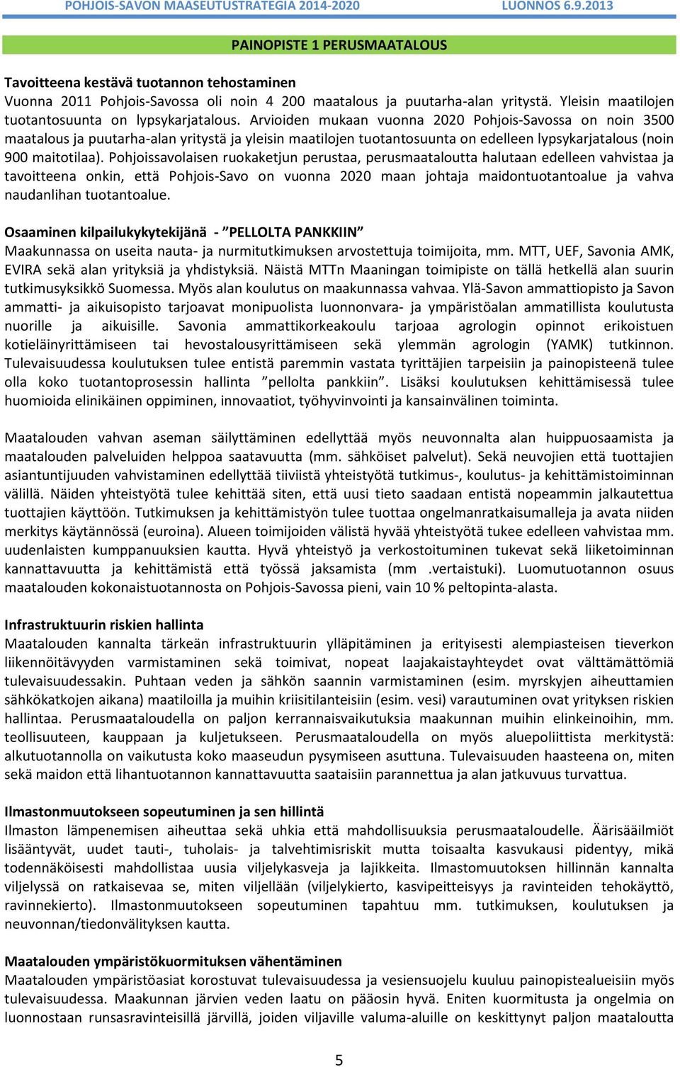 Arvioiden mukaan vuonna 2020 Pohjois-Savossa on noin 3500 maatalous ja puutarha-alan yritystä ja yleisin maatilojen tuotantosuunta on edelleen lypsykarjatalous (noin 900 maitotilaa).