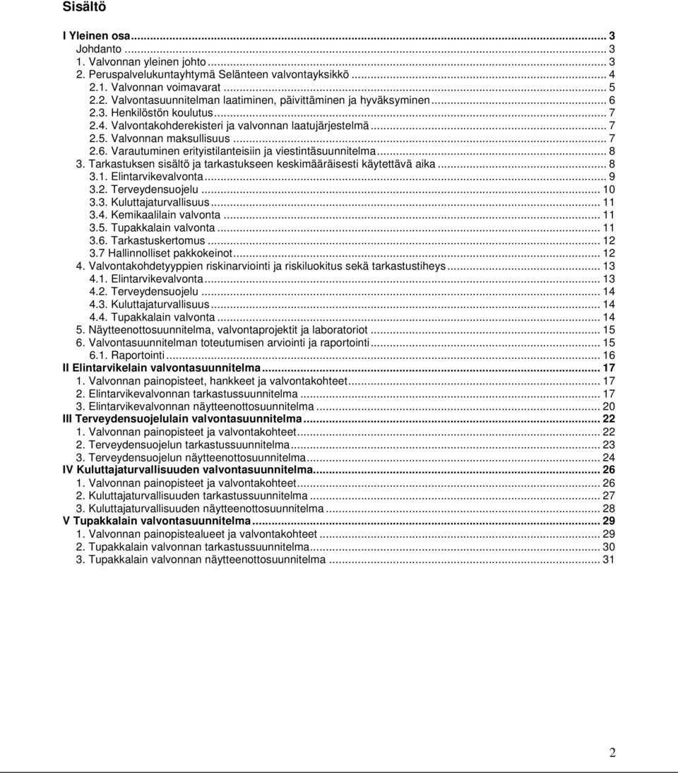 Tarkastuksen sisältö ja tarkastukseen keskimääräisesti käytettävä aika... 8 3.1. Elintarvikevalvonta... 9 3.2. Terveydensuojelu... 10 3.3. Kuluttajaturvallisuus... 11 3.4. Kemikaalilain valvonta.