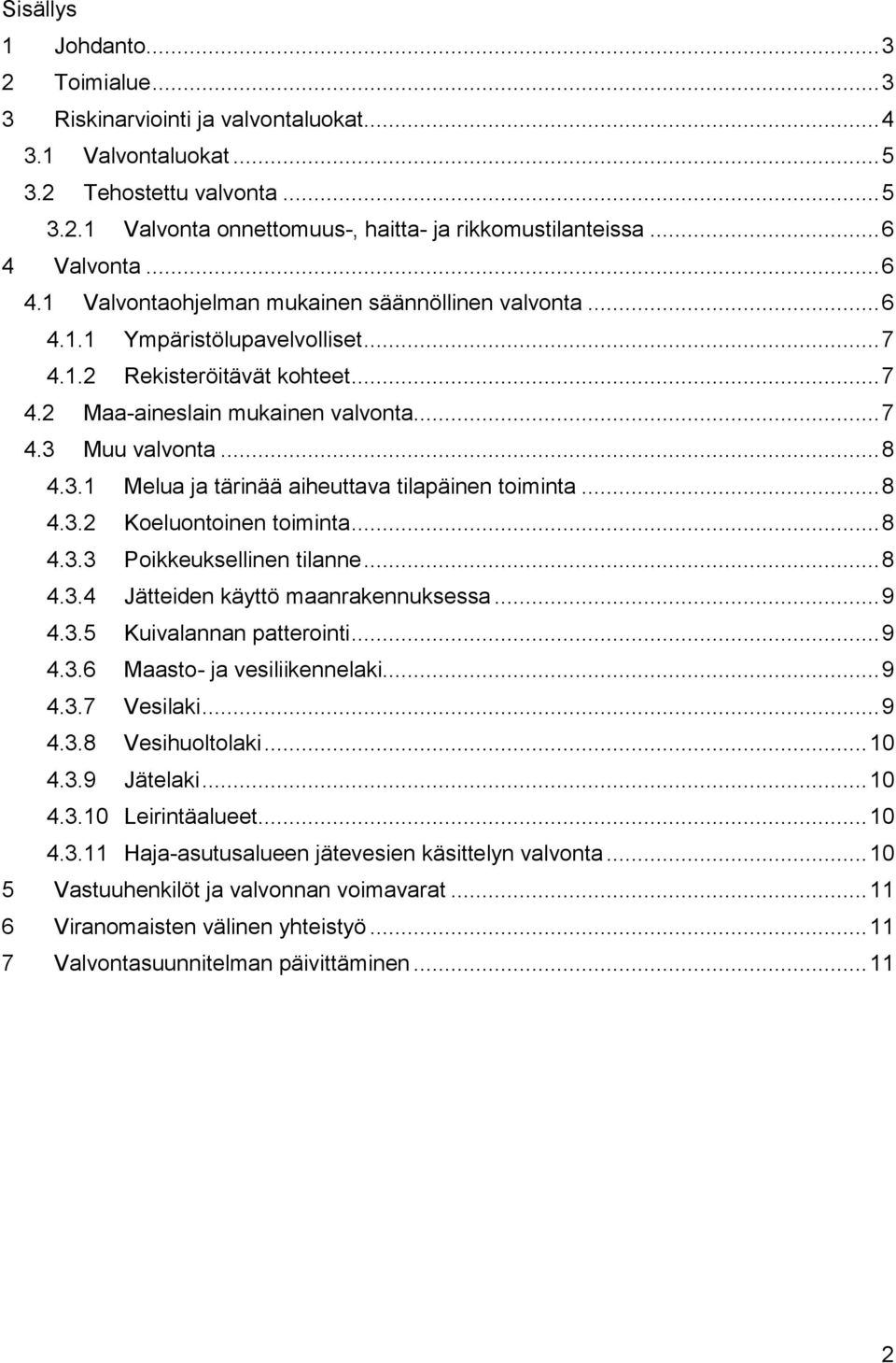 .. 8 4.3.1 Melua ja tärinää aiheuttava tilapäinen toiminta... 8 4.3.2 Koeluontoinen toiminta... 8 4.3.3 Poikkeuksellinen tilanne... 8 4.3.4 Jätteiden käyttö maanrakennuksessa... 9 4.3.5 Kuivalannan patterointi.