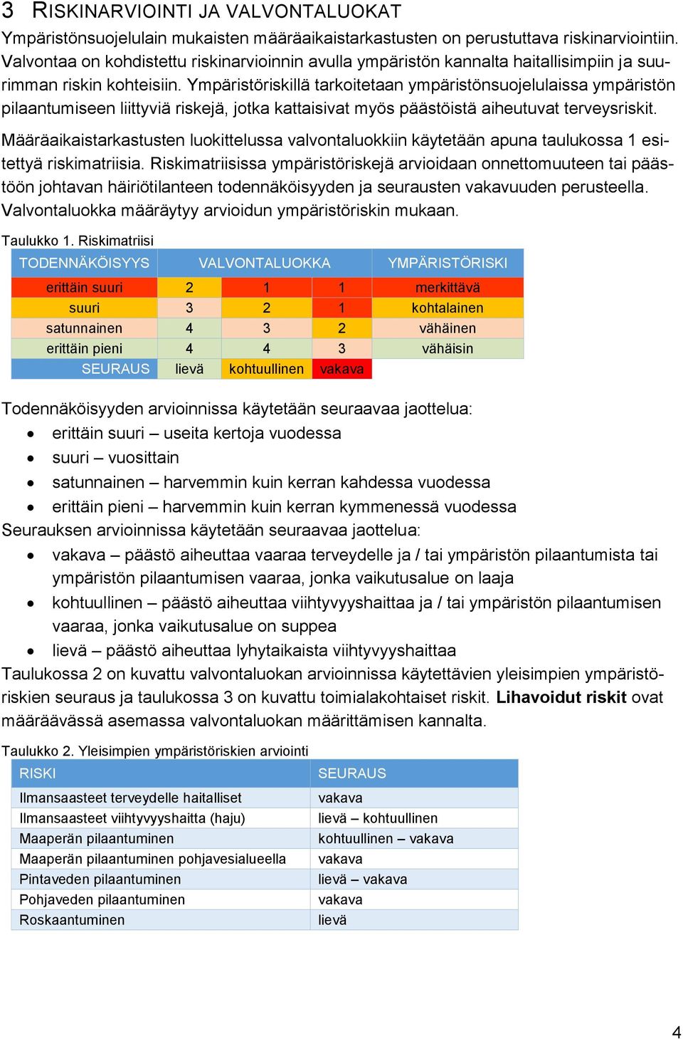 Ympäristöriskillä tarkoitetaan ympäristönsuojelulaissa ympäristön pilaantumiseen liittyviä riskejä, jotka kattaisivat myös päästöistä aiheutuvat terveysriskit.