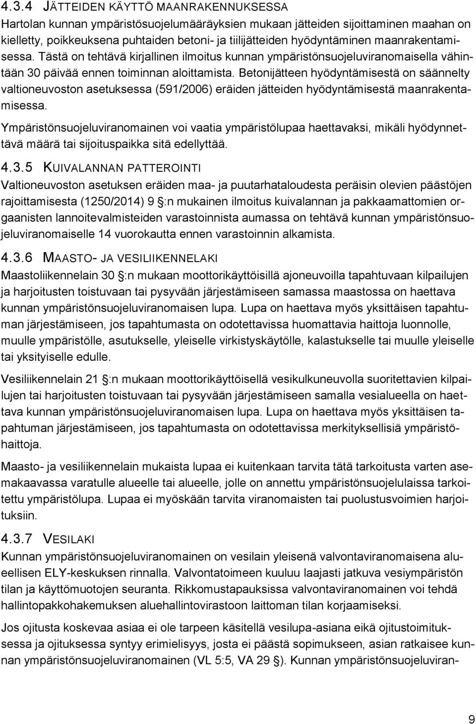 Betonijätteen hyödyntämisestä on säännelty valtioneuvoston asetuksessa (591/2006) eräiden jätteiden hyödyntämisestä maanrakentamisessa.